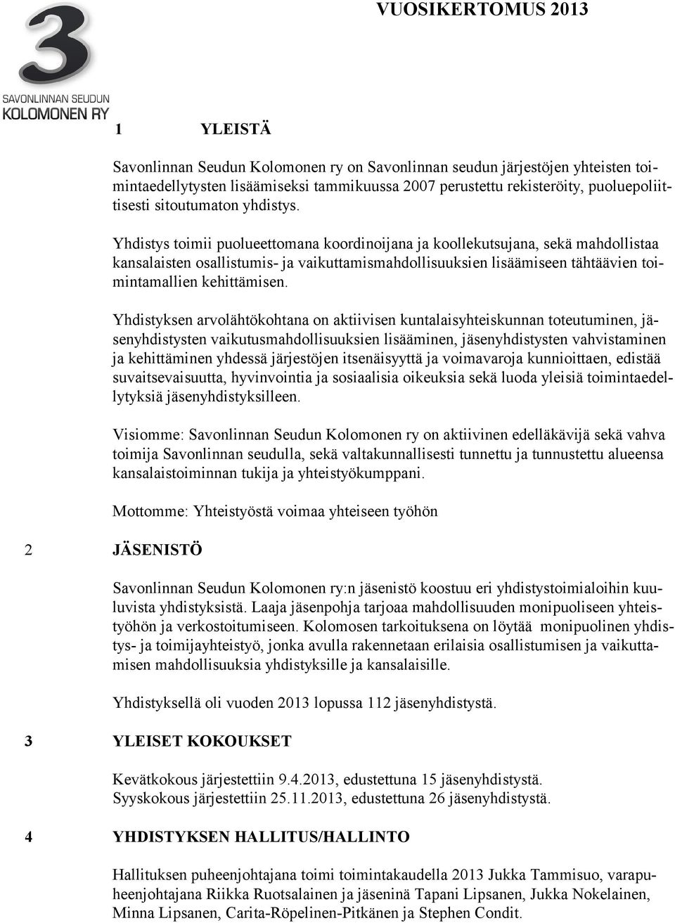 Yhdistys toimii puolueettomana koordinoijana ja koollekutsujana, sekä mahdollistaa kansalaisten osallistumis- ja vaikuttamismahdollisuuksien lisäämiseen tähtäävien toimintamallien kehittämisen.