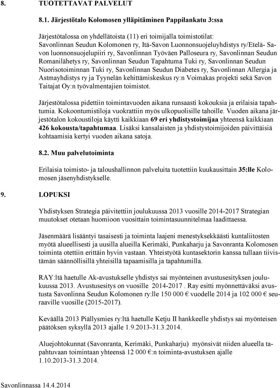 Savon luonnonsuojelupiiri ry, Savonlinnan Työväen Palloseura ry, Savonlinnan Seudun Romanilähetys ry, Savonlinnan Seudun Tapahtuma Tuki ry, Savonlinnan Seudun Nuorisotoiminnan Tuki ry, Savonlinnan