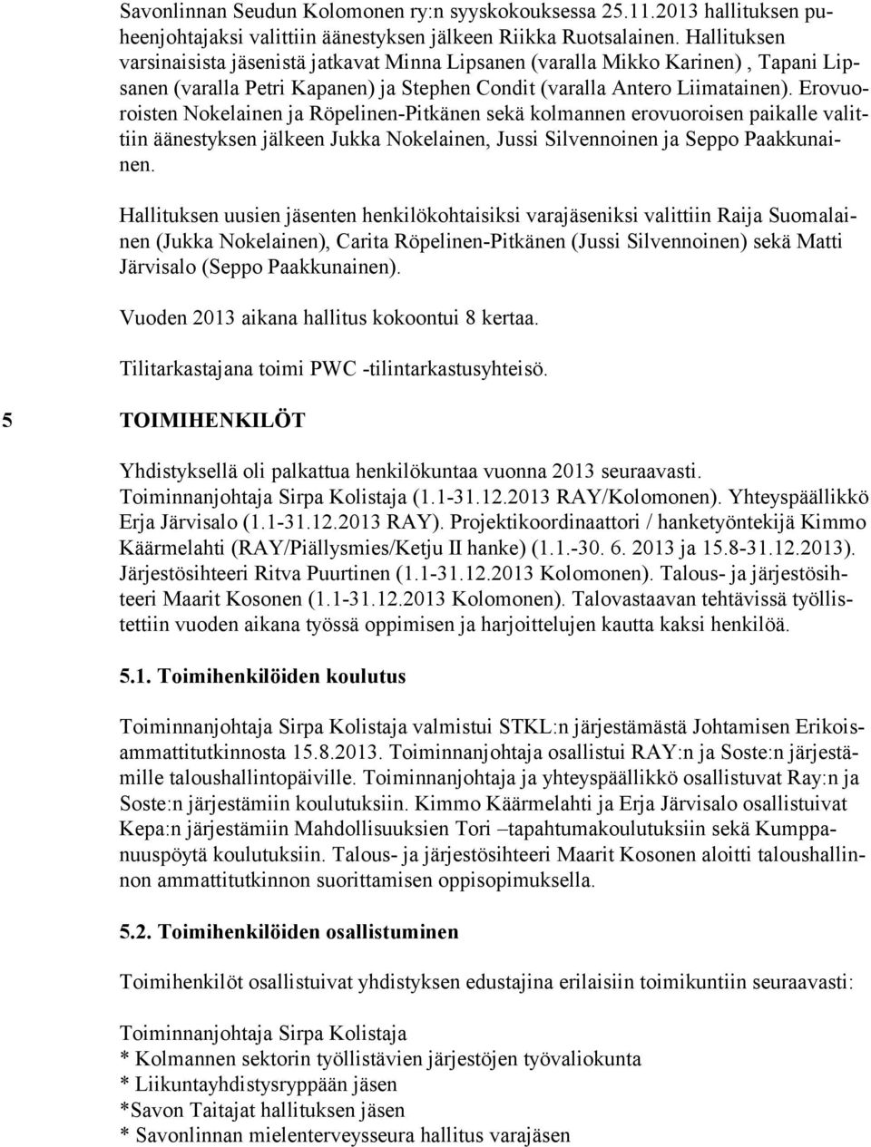 Erovuoroisten Nokelainen ja Röpelinen-Pitkänen sekä kolmannen erovuoroisen paikalle valittiin äänestyksen jälkeen Jukka Nokelainen, Jussi Silvennoinen ja Seppo Paakkunainen.