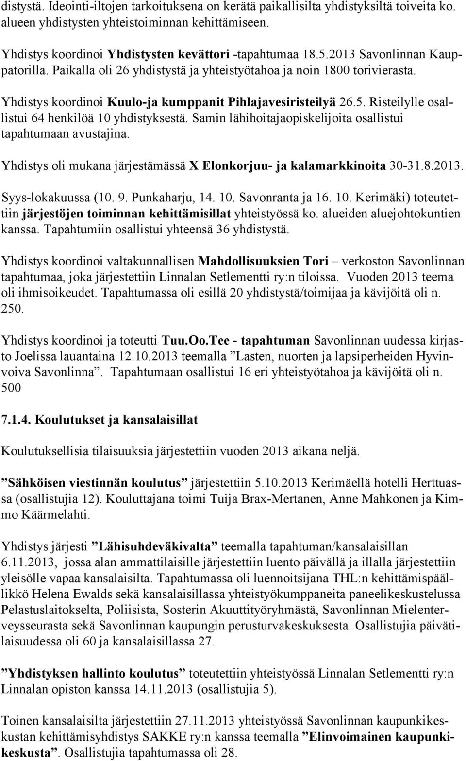 Risteilylle osallistui 64 henkilöä 10 yhdistyksestä. Samin lähihoitajaopiskelijoita osallistui tapahtumaan avustajina. Yhdistys oli mukana järjestämässä X Elonkorjuu- ja kalamarkkinoita 30-31.8.2013.