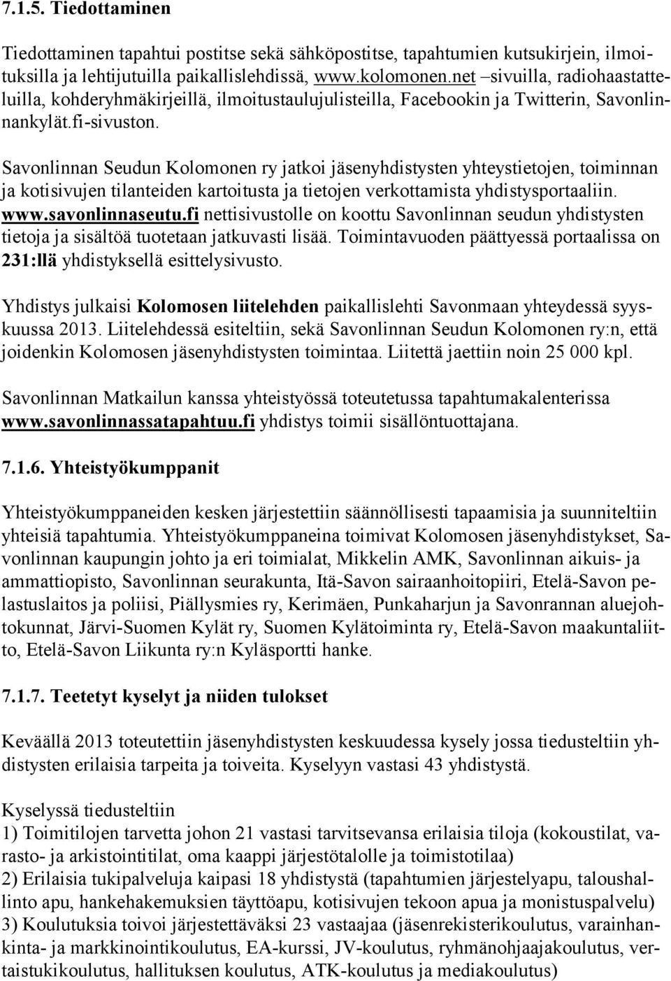 Savonlinnan Seudun Kolomonen ry jatkoi jäsenyhdistysten yhteystietojen, toiminnan ja kotisivujen tilanteiden kartoitusta ja tietojen verkottamista yhdistysportaaliin. www.savonlinnaseutu.