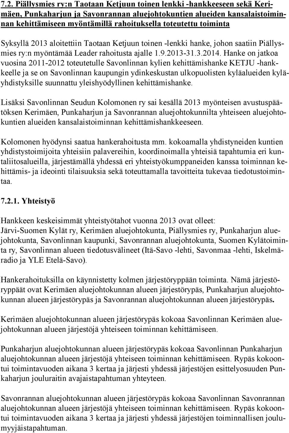 Hanke on jatkoa vuosina 2011-2012 toteutetulle Savonlinnan kylien kehittämishanke KETJU -hankkeelle ja se on Savonlinnan kaupungin ydinkeskustan ulkopuolisten kyläalueiden kyläyhdistyksille suunnattu