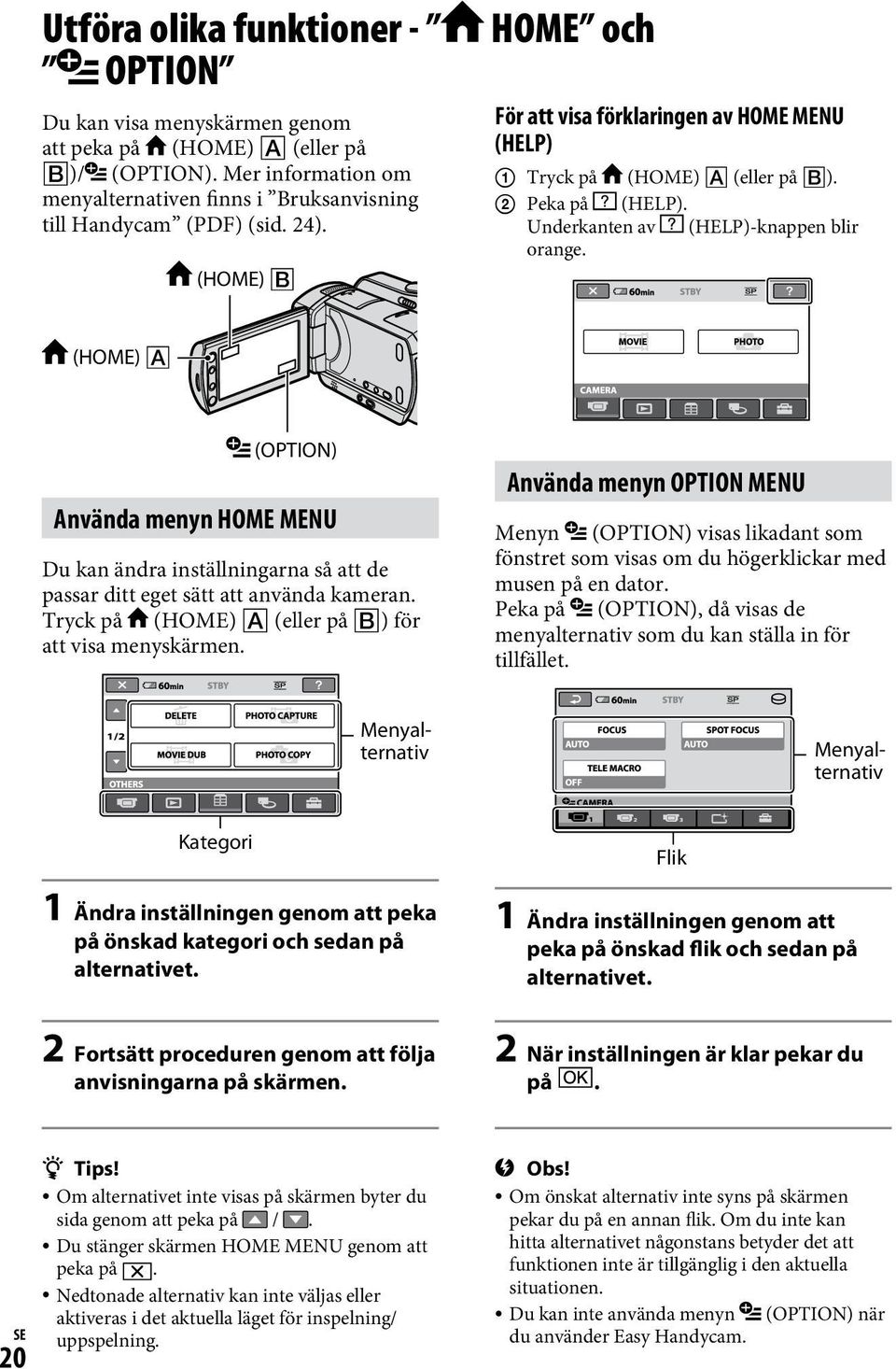 (HOME) (OPTION) Använda menyn HOME MENU Du kan ändra inställningarna så att de passar ditt eget sätt att använda kameran. Tryck på (HOME) (eller på ) för att visa menyskärmen.