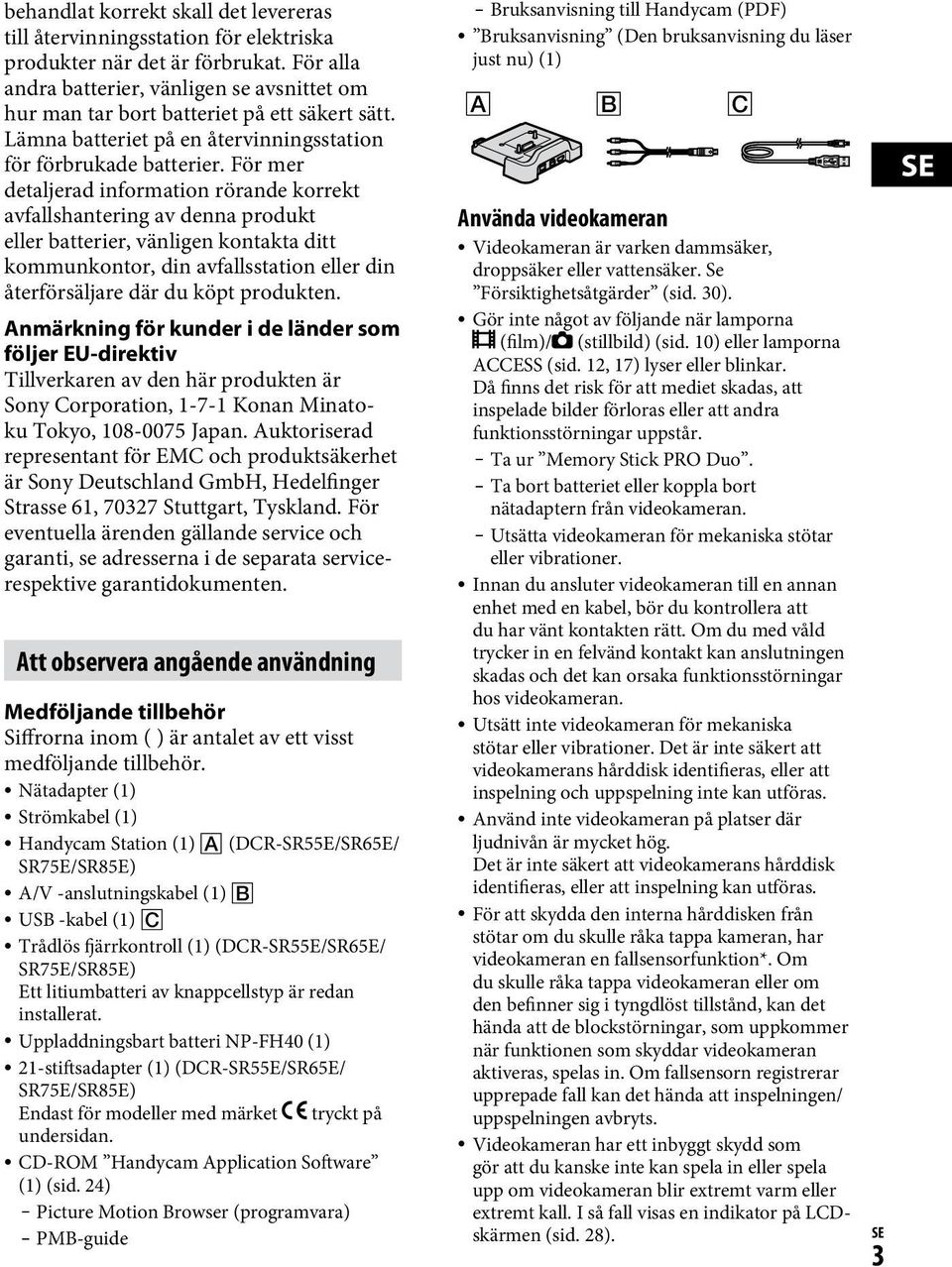 För mer detaljerad information rörande korrekt avfallshantering av denna produkt eller batterier, vänligen kontakta ditt kommunkontor, din avfallsstation eller din återförsäljare där du köpt