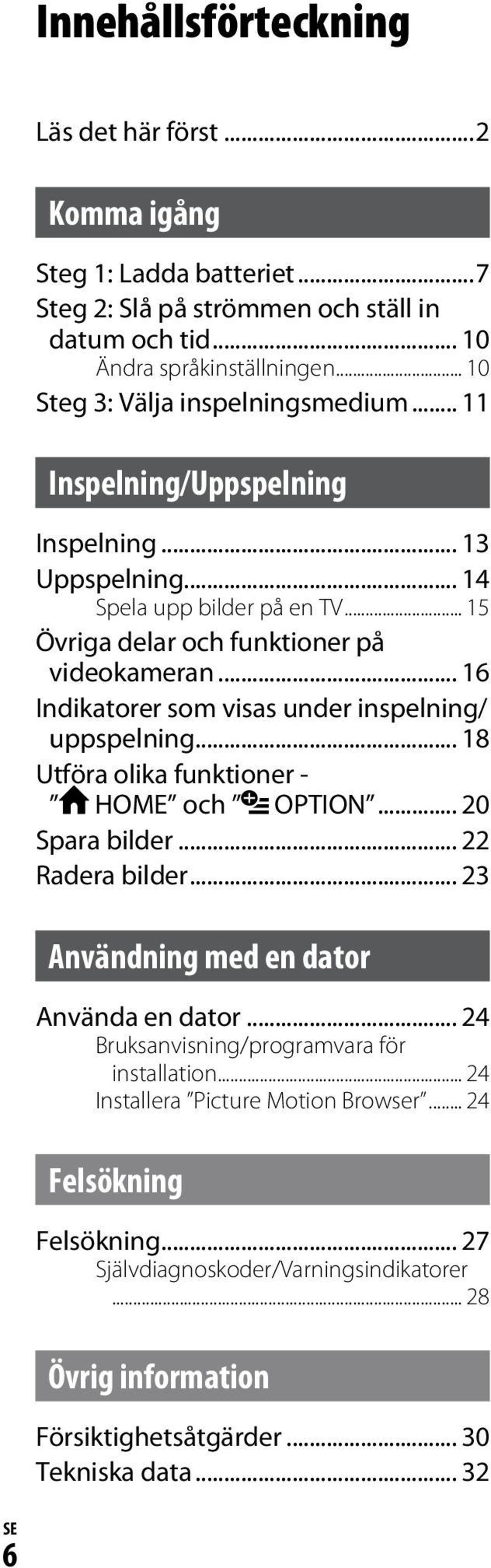 .. 16 Indikatorer som visas under inspelning/ uppspelning... 18 Utföra olika funktioner - HOME och OPTION... 20 Spara bilder... 22 Radera bilder... 23 Användning med en dator Använda en dator.