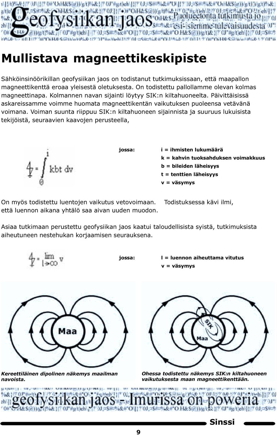 Päivittäisissä askareissamme voimme huomata magneettikentän vaikutuksen puoleensa vetävänä voimana.