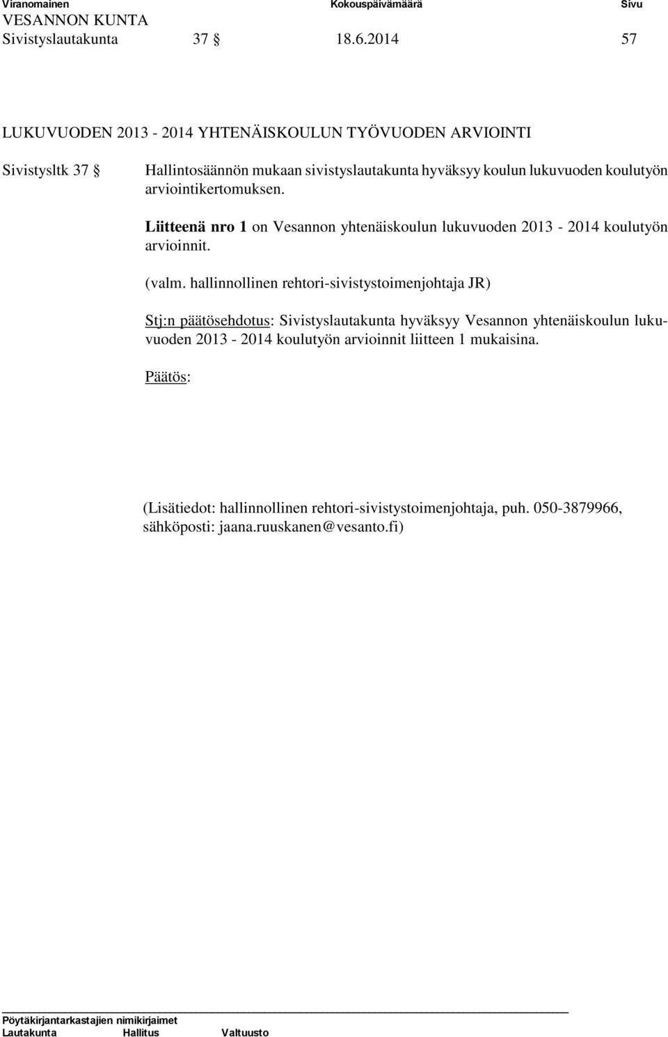 koulutyön arviointikertomuksen. Liitteenä nro 1 on Vesannon yhtenäiskoulun lukuvuoden 2013-2014 koulutyön arvioinnit. (valm.