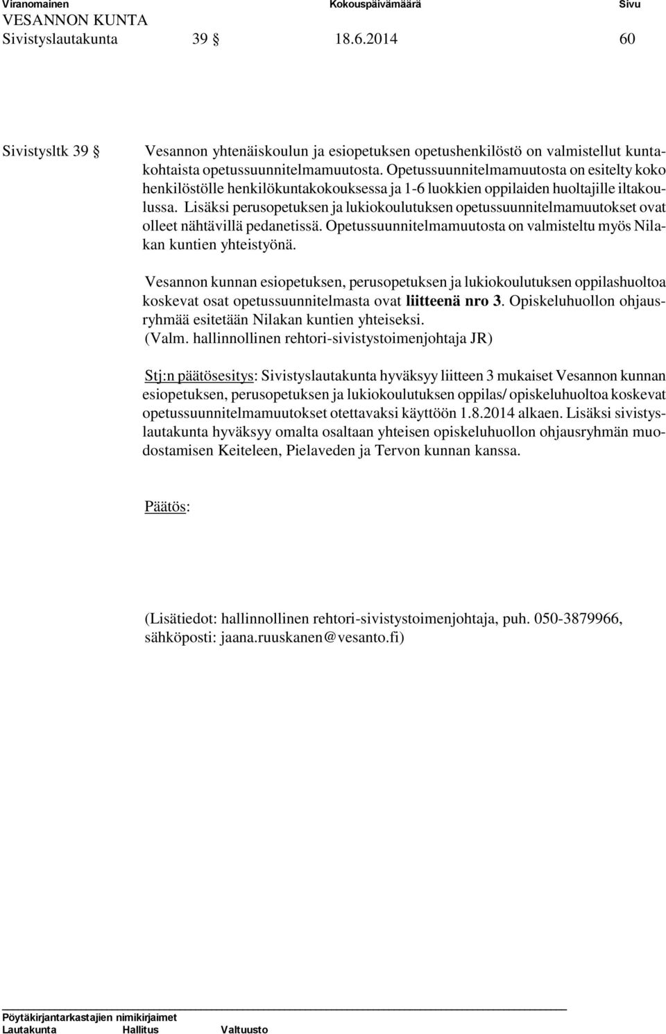 Lisäksi perusopetuksen ja lukiokoulutuksen opetussuunnitelmamuutokset ovat olleet nähtävillä pedanetissä. Opetussuunnitelmamuutosta on valmisteltu myös Nilakan kuntien yhteistyönä.