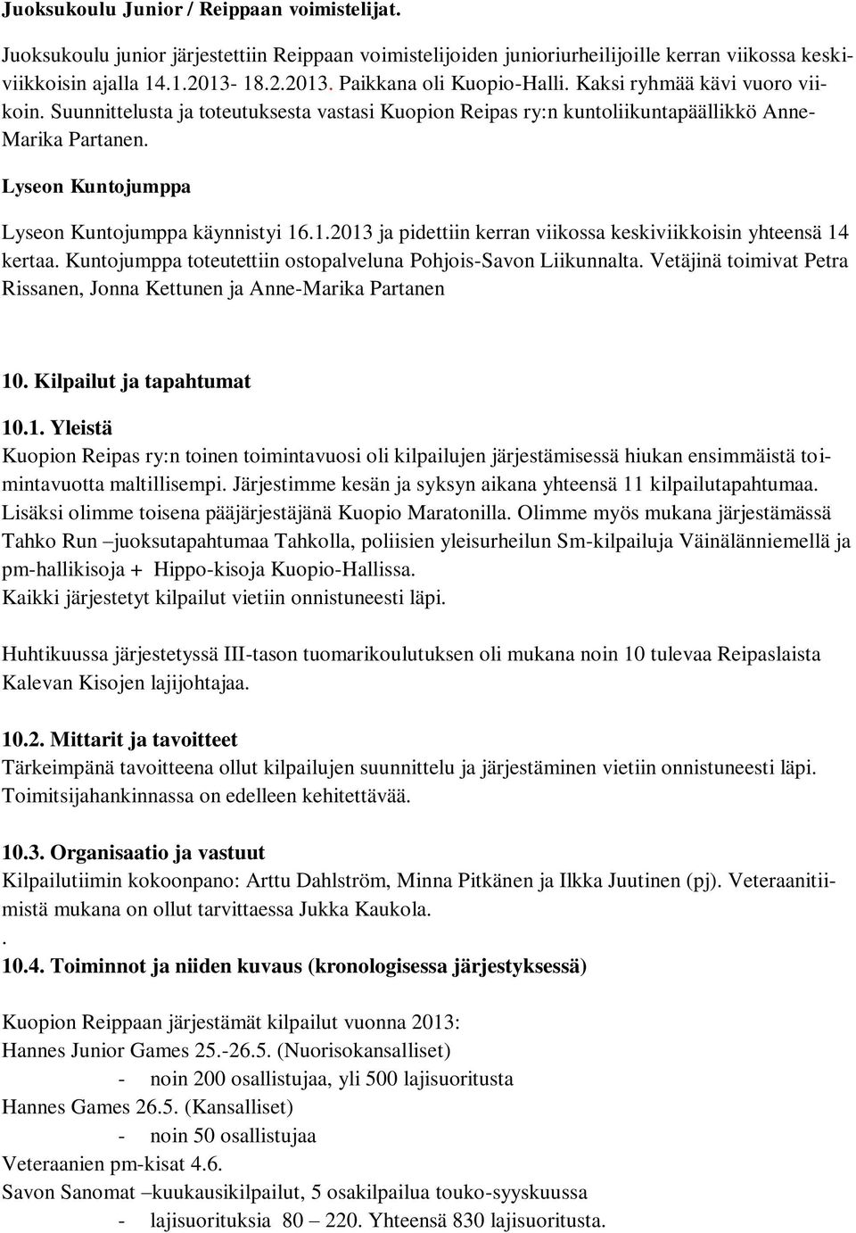 Lyseon Kuntojumppa Lyseon Kuntojumppa käynnistyi 16.1.2013 ja pidettiin kerran viikossa keskiviikkoisin yhteensä 14 kertaa. Kuntojumppa toteutettiin ostopalveluna Pohjois-Savon Liikunnalta.