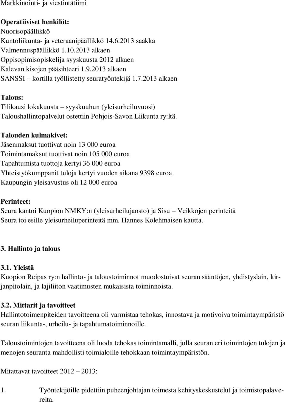 2013 alkaen Talous: Tilikausi lokakuusta syyskuuhun (yleisurheiluvuosi) Taloushallintopalvelut ostettiin Pohjois-Savon Liikunta ry:ltä.