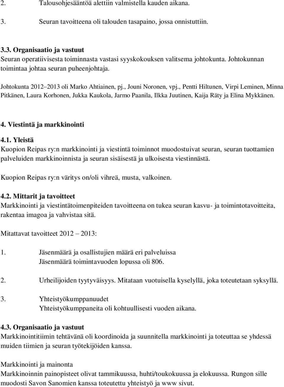 , Pentti Hiltunen, Virpi Leminen, Minna Pitkänen, Laura Korhonen, Jukka Kaukola, Jarmo Paanila, Ilkka Juutinen, Kaija Räty ja Elina Mykkänen. 4. Viestintä ja markkinointi 4.1.