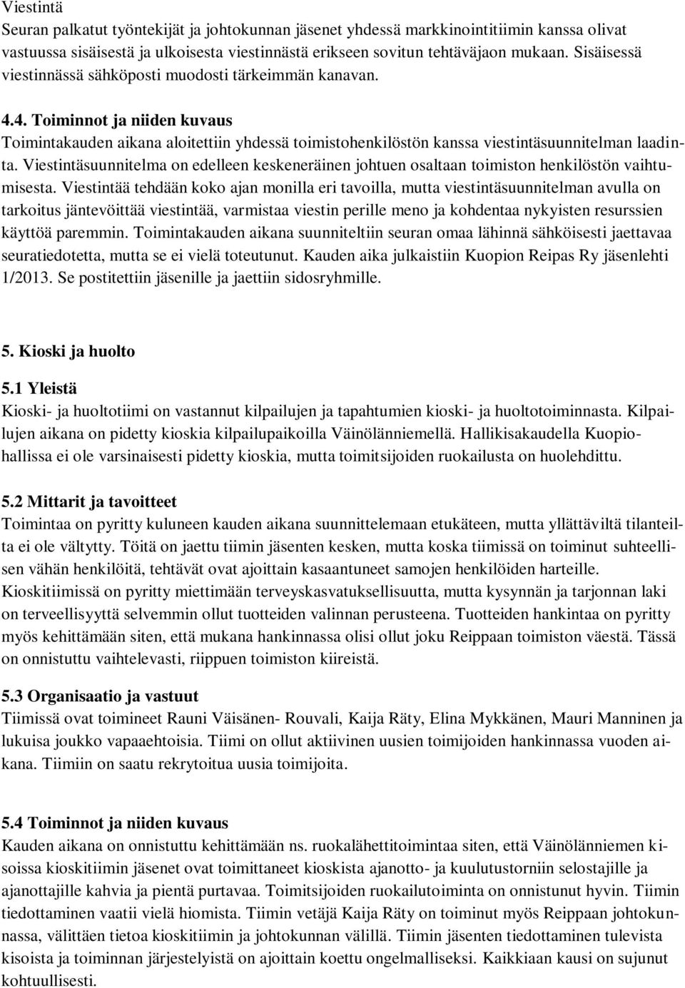 Viestintäsuunnitelma on edelleen keskeneräinen johtuen osaltaan toimiston henkilöstön vaihtumisesta.