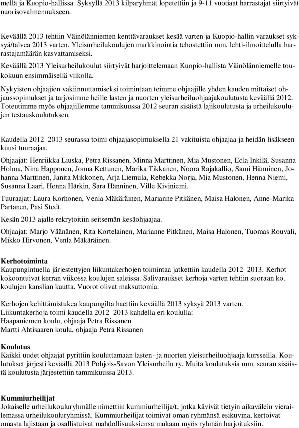 lehti-ilmoittelulla harrastajamäärän kasvattamiseksi. Keväällä 2013 Yleisurheilukoulut siirtyivät harjoittelemaan Kuopio-hallista Väinölänniemelle toukokuun ensimmäisellä viikolla.