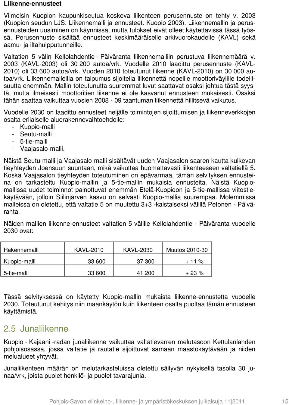 Perusennuste sisältää ennusteet keskimääräiselle arkivuorokaudelle (KAVL) sekä aamu- ja iltahuipputunneille. Valtatien 5 välin Kellolahdentie - Päiväranta liikennemalliin perustuva liikennemäärä v.