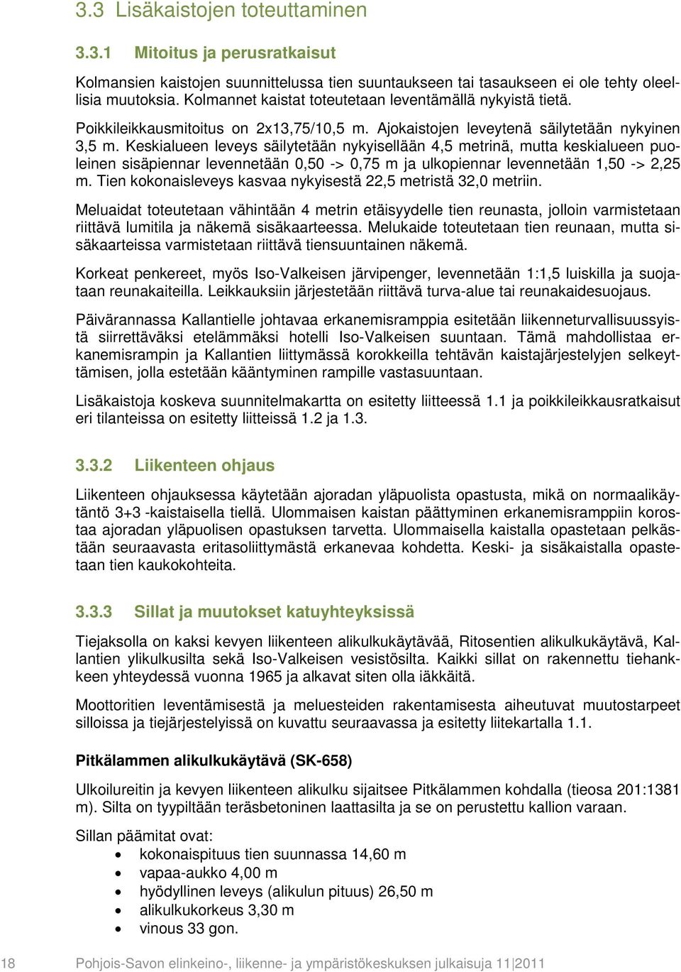 Keskialueen leveys säilytetään nykyisellään 4,5 metrinä, mutta keskialueen puoleinen sisäpiennar levennetään 0,50 -> 0,75 m ja ulkopiennar levennetään 1,50 -> 2,25 m.