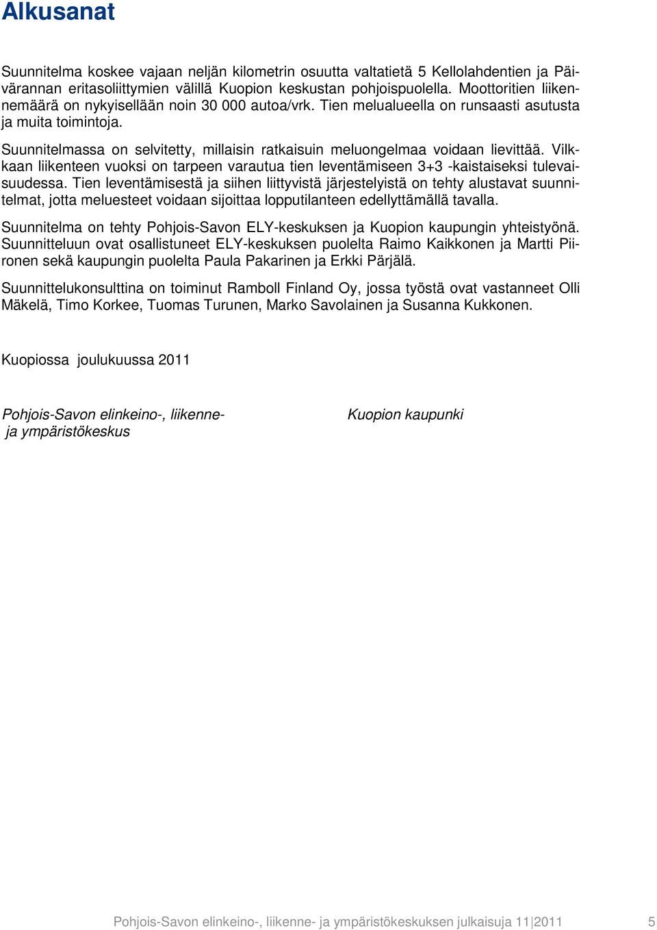 Suunnitelmassa on selvitetty, millaisin ratkaisuin meluongelmaa voidaan lievittää. Vilkkaan liikenteen vuoksi on tarpeen varautua tien leventämiseen 3+3 -kaistaiseksi tulevaisuudessa.