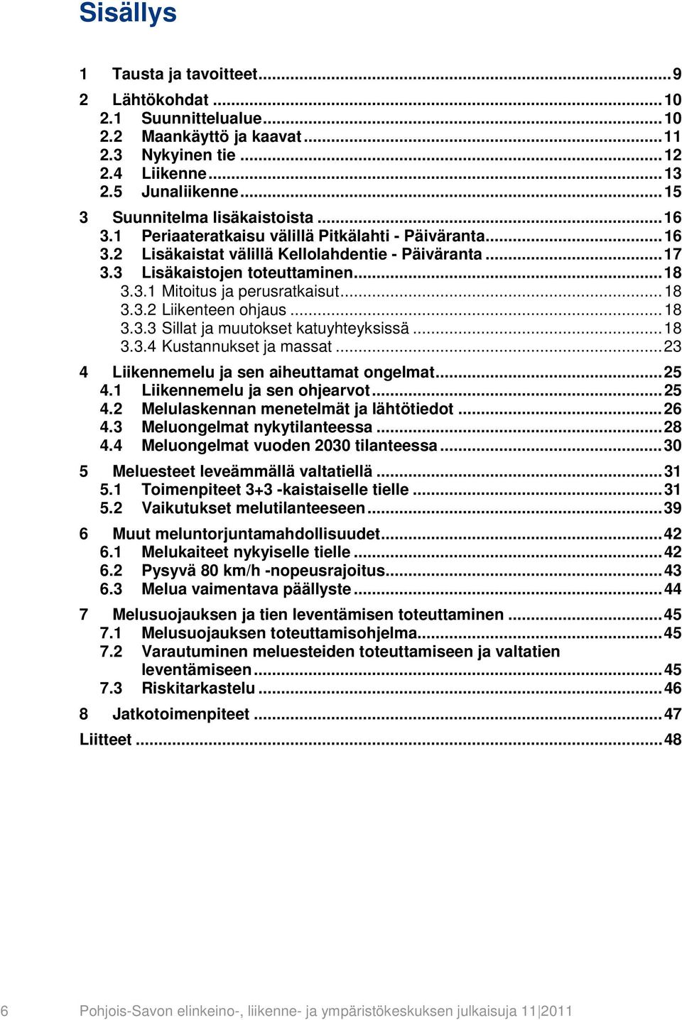 .. 18 3.3.2 Liikenteen ohjaus... 18 3.3.3 Sillat ja muutokset katuyhteyksissä... 18 3.3.4 Kustannukset ja massat... 23 4 Liikennemelu ja sen aiheuttamat ongelmat... 25 4.