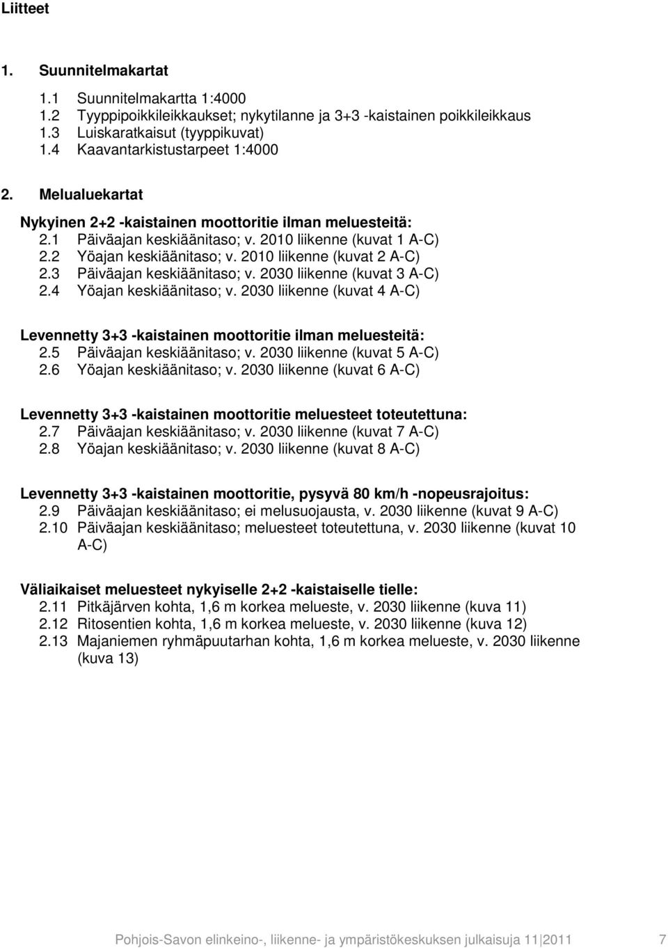 2010 liikenne (kuvat 2 A-C) 2.3 Päiväajan keskiäänitaso; v. 2030 liikenne (kuvat 3 A-C) 2.4 Yöajan keskiäänitaso; v.