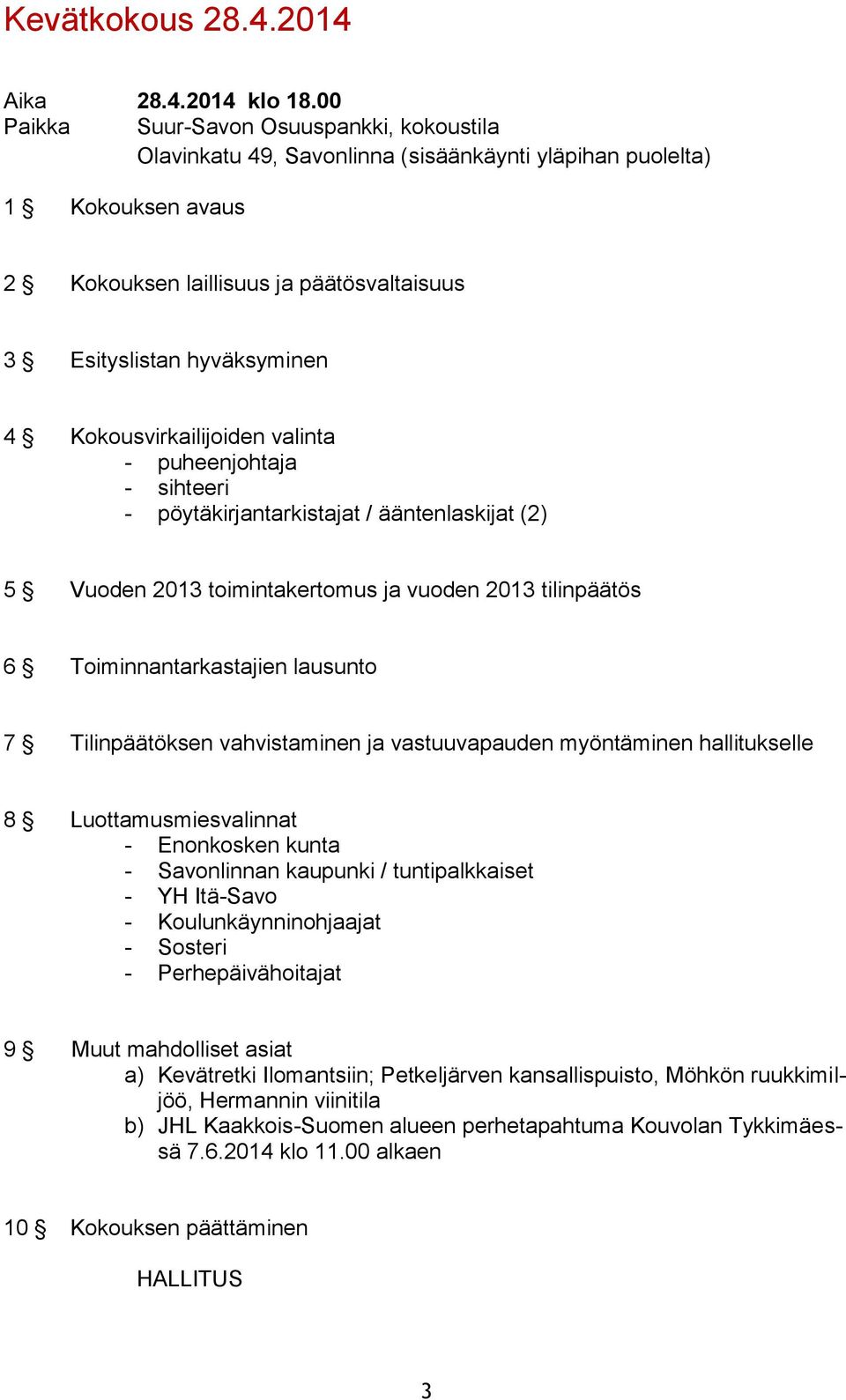 Kokousvirkailijoiden valinta - puheenjohtaja - sihteeri - pöytäkirjantarkistajat / ääntenlaskijat (2) 5 Vuoden 2013 toimintakertomus ja vuoden 2013 tilinpäätös 6 Toiminnantarkastajien lausunto 7