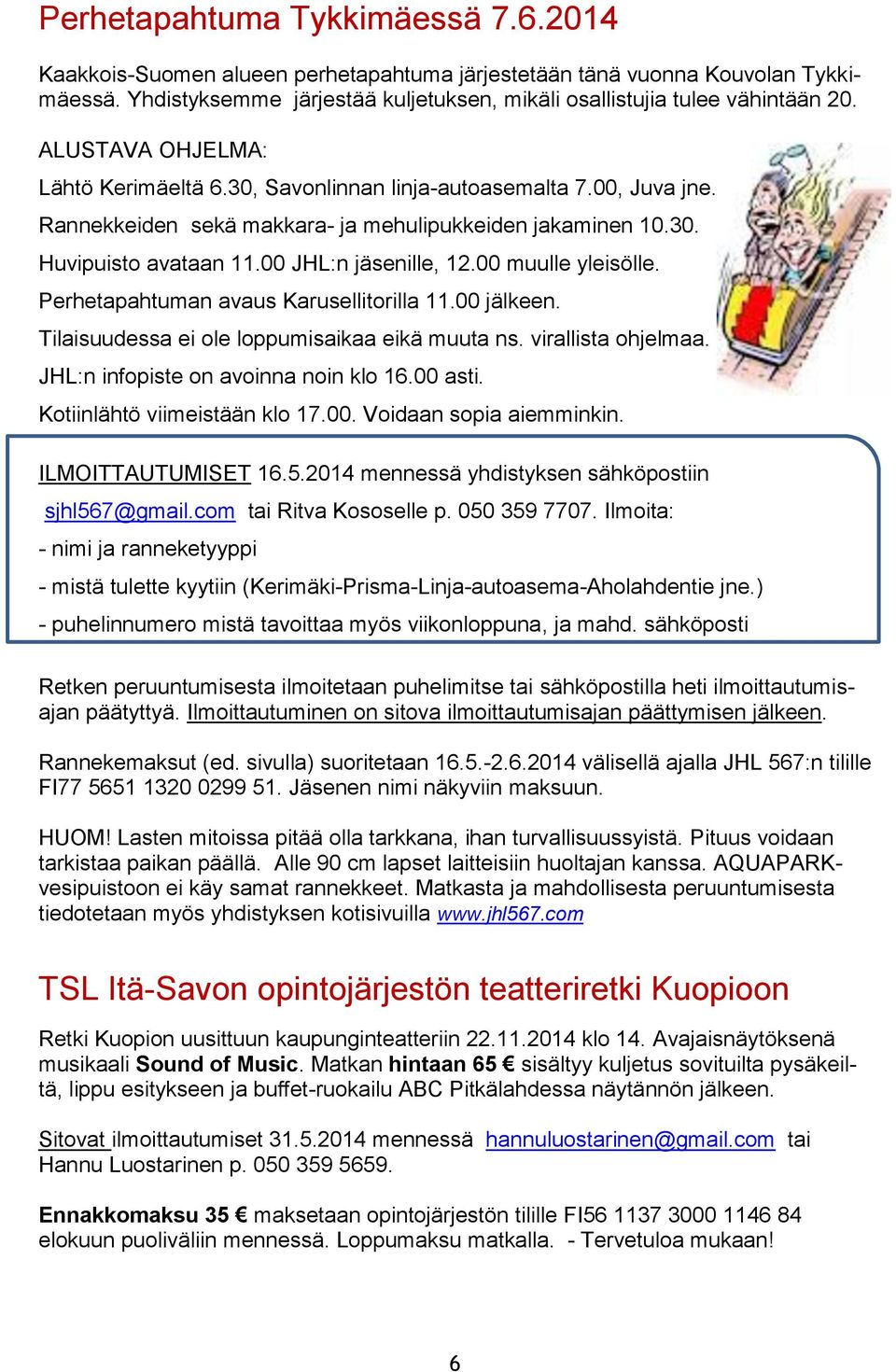 00 muulle yleisölle. Perhetapahtuman avaus Karusellitorilla 11.00 jälkeen. Tilaisuudessa ei ole loppumisaikaa eikä muuta ns. virallista ohjelmaa. JHL:n infopiste on avoinna noin klo 16.00 asti.