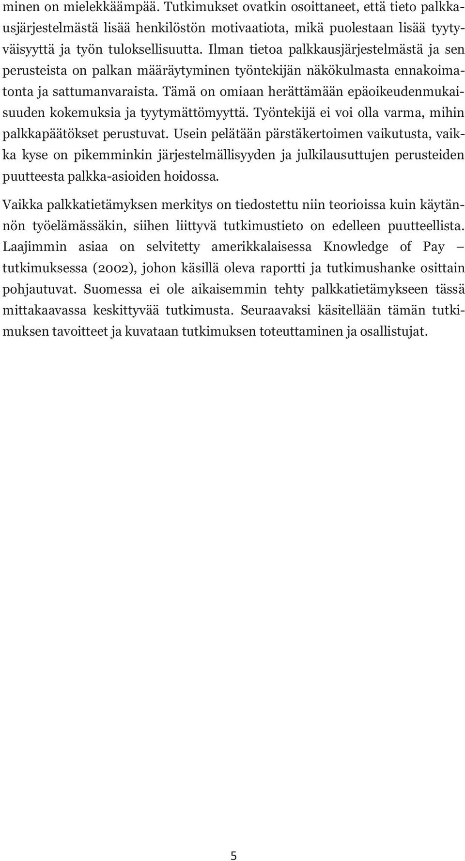 Tämä on omiaan herättämään epäoikeudenmukaisuuden kokemuksia ja tyytymättömyyttä. Työntekijä ei voi olla varma, mihin palkkapäätökset perustuvat.