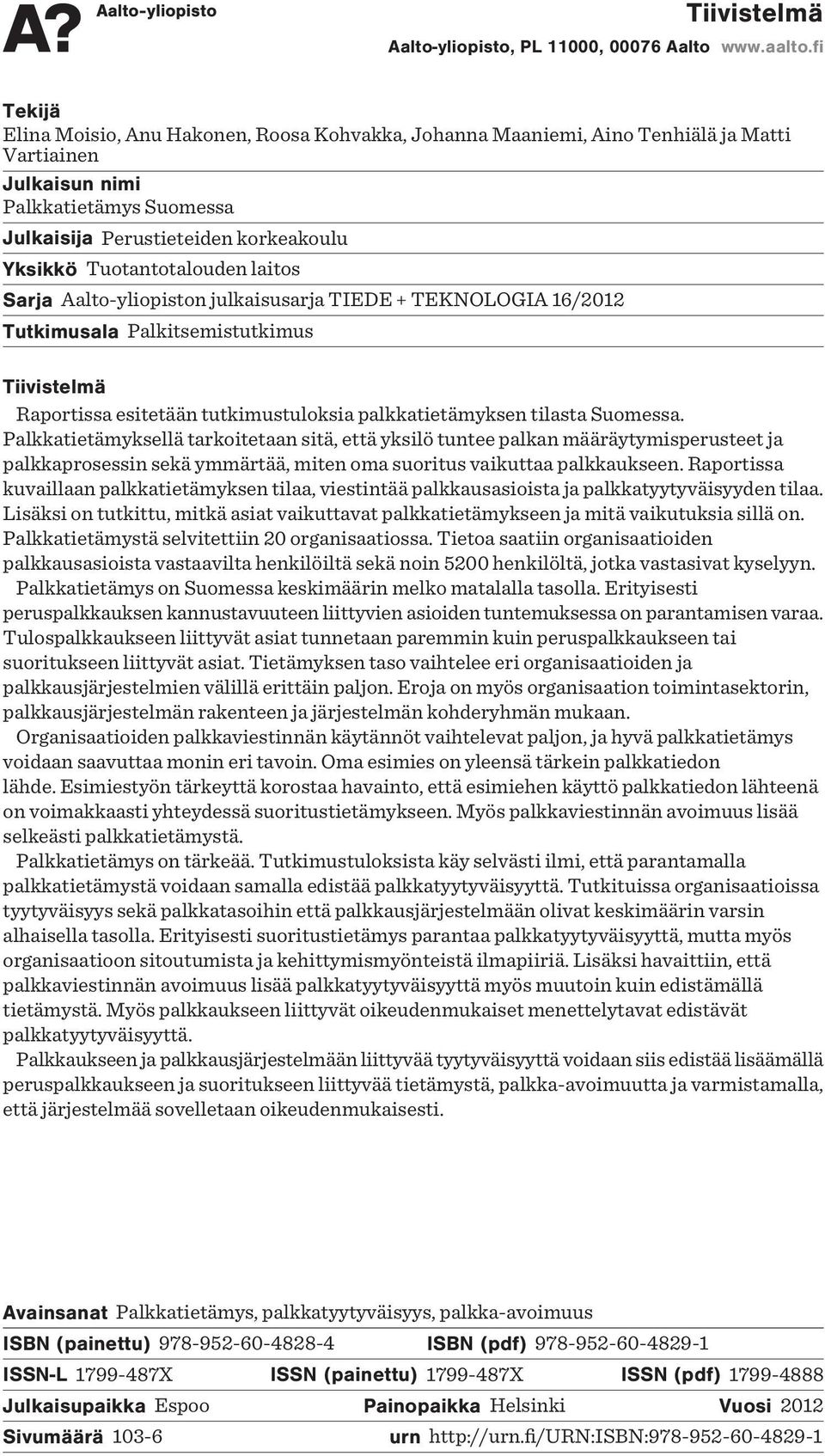 Tuotantotalouden laitos Sarja Aalto-yliopiston julkaisusarja TIEDE + TEKNOLOGIA 16/2012 Tutkimusala Palkitsemistutkimus Tiivistelmä Raportissa esitetään tutkimustuloksia palkkatietämyksen tilasta