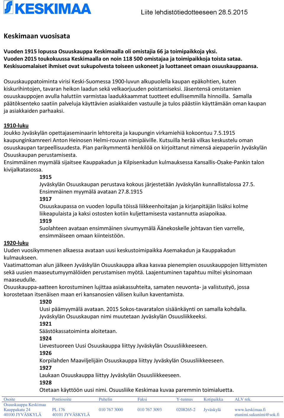 Osuuskauppatoiminta virisi Keski-Suomessa 1900-luvun alkupuolella kaupan epäkohtien, kuten kiskurihintojen, tavaran heikon laadun sekä velkaorjuuden poistamiseksi.