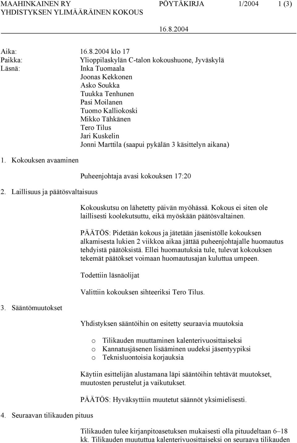 Sääntömuutokset 4. Seuraavan tilikauden pituus Puheenjohtaja avasi kokouksen 17:20 Kokouskutsu on lähetetty päivän myöhässä.