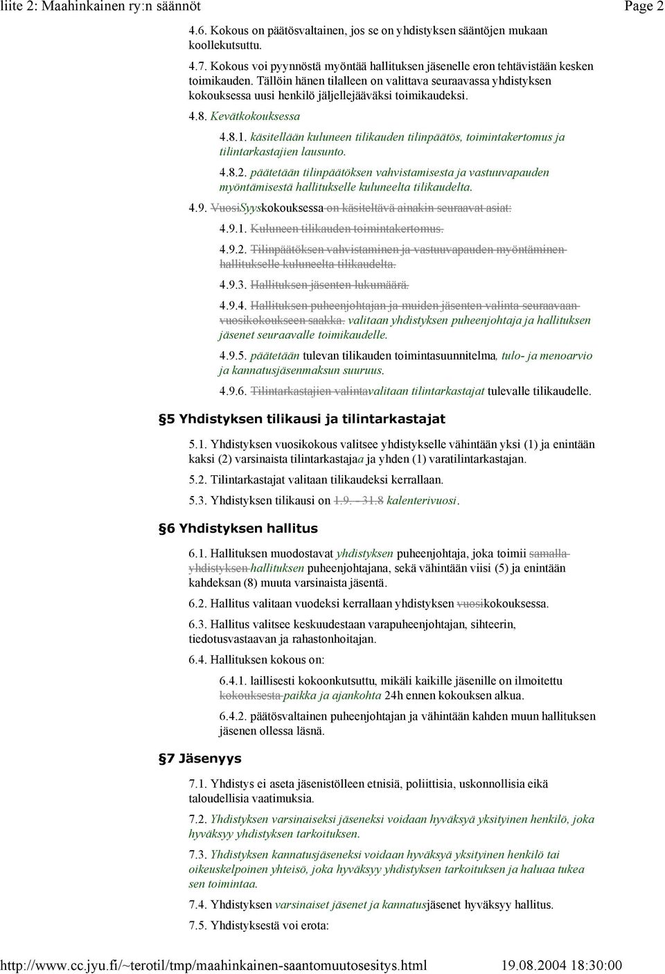 Tällöin hänen tilalleen on valittava seuraavassa yhdistyksen kokouksessa uusi henkilö jäljellejääväksi toimikaudeksi. 4.8. Kevätkokouksessa 4.8.1.