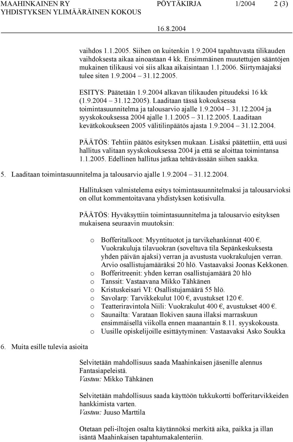 9.2004 31.12.2005). Laaditaan tässä kokouksessa toimintasuunnitelma ja talousarvio ajalle 1.9.2004 31.12.2004 ja syyskokouksessa 2004 ajalle 1.1.2005 31.12.2005. Laaditaan kevätkokoukseen 2005 välitilinpäätös ajasta 1.