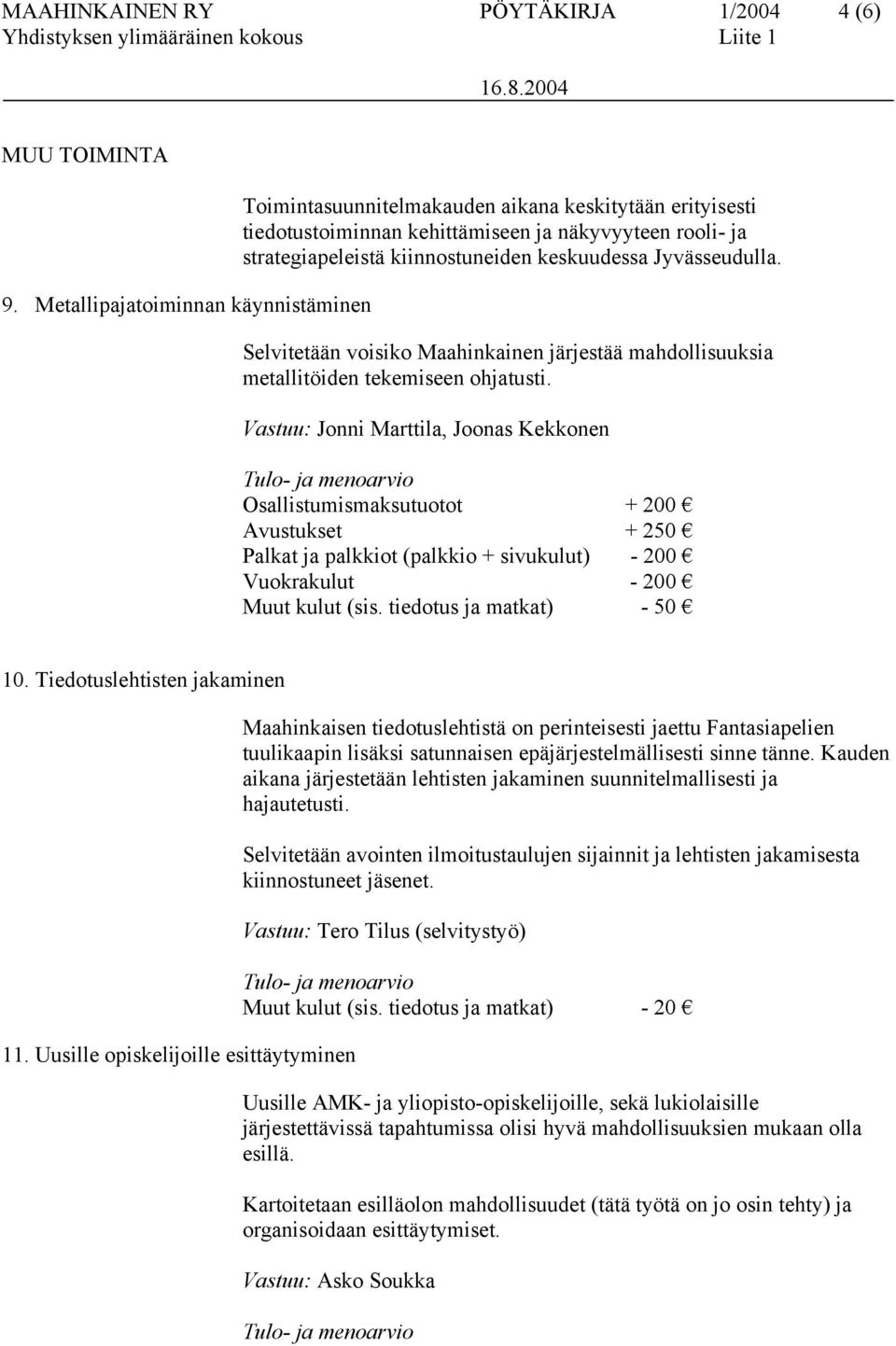 Jyvässeudulla. Selvitetään voisiko Maahinkainen järjestää mahdollisuuksia metallitöiden tekemiseen ohjatusti.