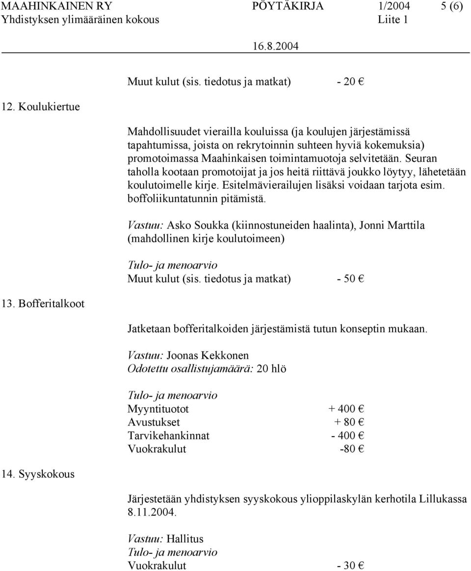 selvitetään. Seuran taholla kootaan promotoijat ja jos heitä riittävä joukko löytyy, lähetetään koulutoimelle kirje. Esitelmävierailujen lisäksi voidaan tarjota esim. boffoliikuntatunnin pitämistä.