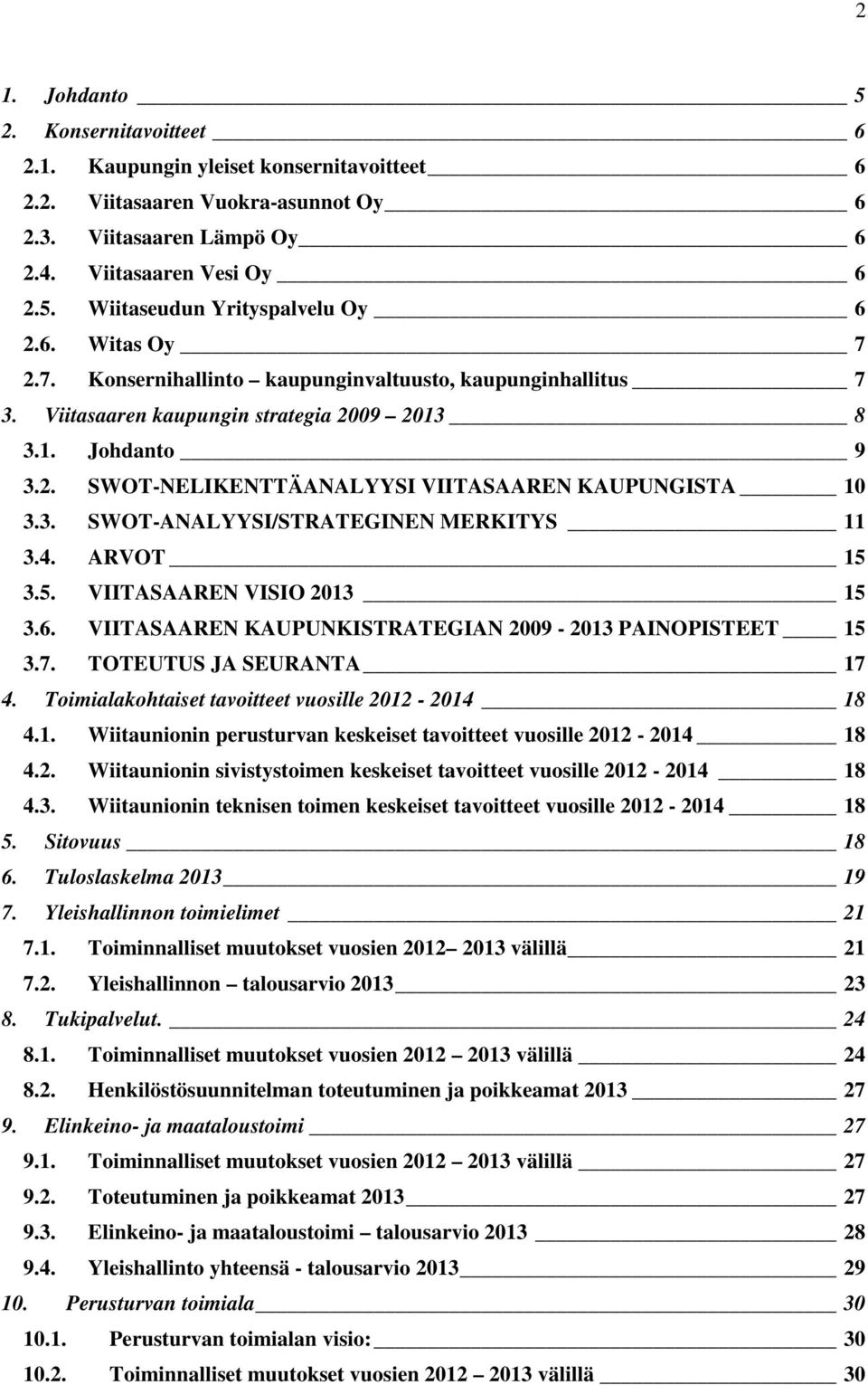 4. ARVOT 15 3.5. VIITASAAREN VISIO 2013 15 3.6. VIITASAAREN KAUPUNKISTRATEGIAN 2009-2013 PAINOPISTEET 15 3.7. TOTEUTUS JA SEURANTA 17 4. Toimialakohtaiset tavoitteet vuosille 2012-2014 18 4.1. Wiitaunionin perusturvan keskeiset tavoitteet vuosille 2012-2014 18 4.