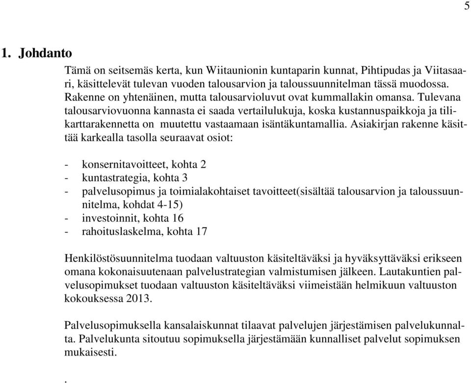 Tulevana talousarviovuonna kannasta ei saada vertailulukuja, koska kustannuspaikkoja ja tilikarttarakennetta on muutettu vastaamaan isäntäkuntamallia.