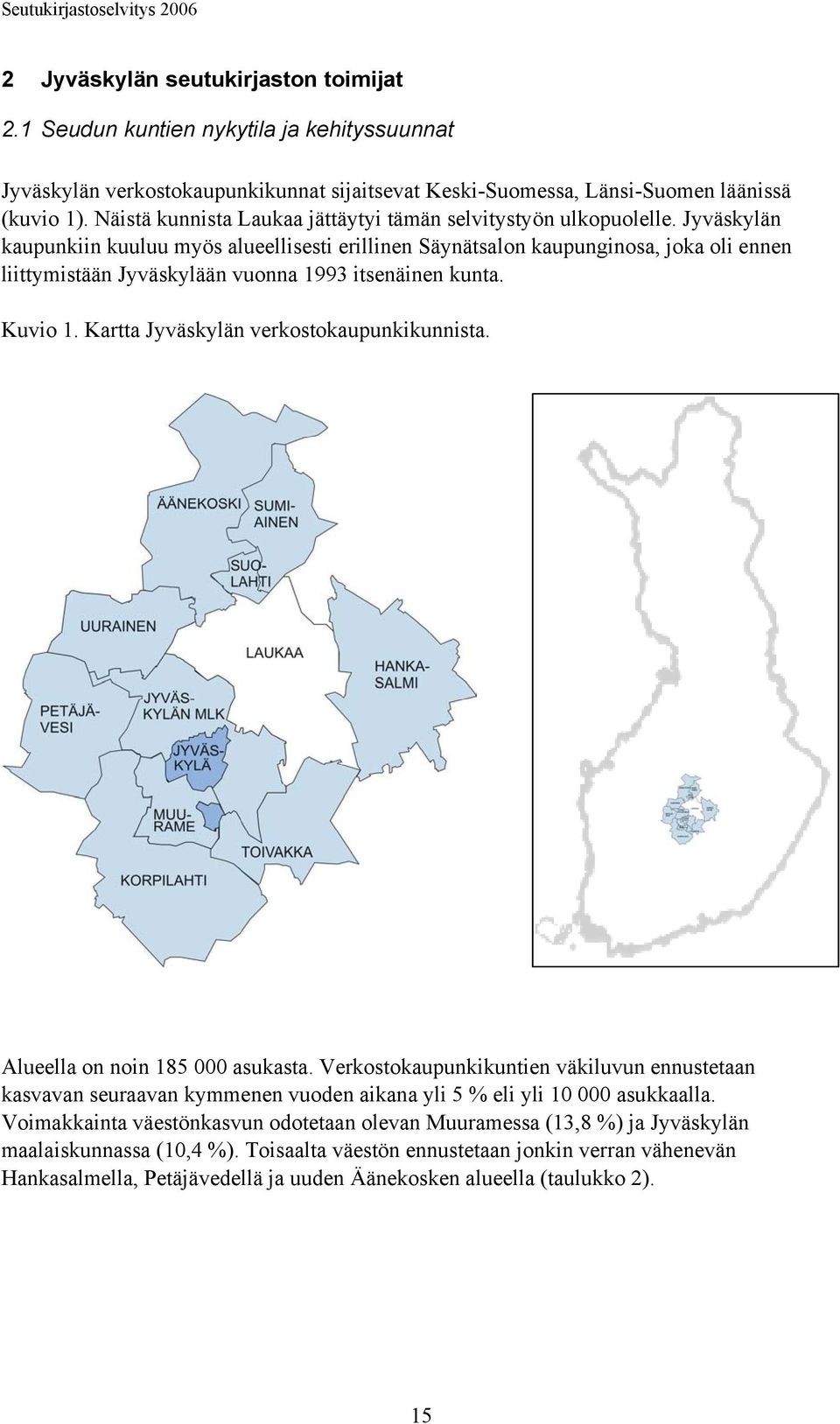 Jyväskylän kaupunkiin kuuluu myös alueellisesti erillinen Säynätsalon kaupunginosa, joka oli ennen liittymistään Jyväskylään vuonna 1993 itsenäinen kunta. Kuvio 1.