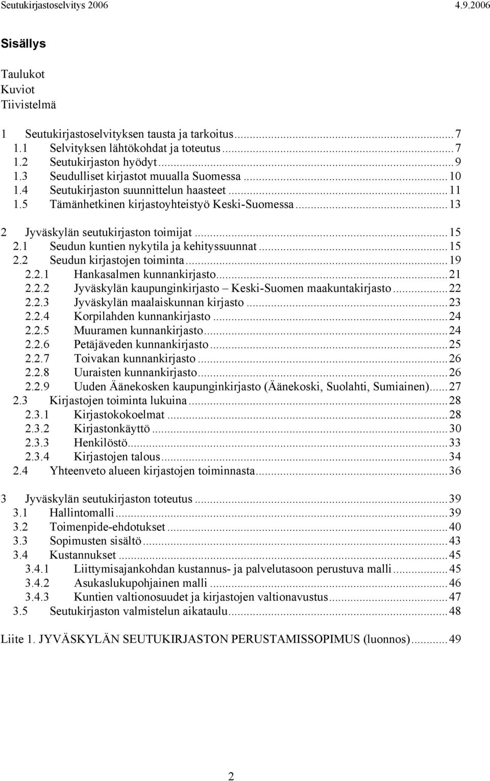 1 Seudun kuntien nykytila ja kehityssuunnat...15 2.2 Seudun kirjastojen toiminta...19 2.2.1 Hankasalmen kunnankirjasto...21 2.2.2 Jyväskylän kaupunginkirjasto Keski-Suomen maakuntakirjasto...22 2.2.3 Jyväskylän maalaiskunnan kirjasto.