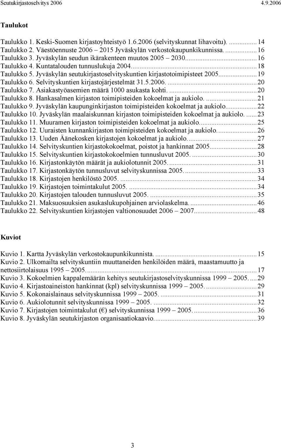 Selvityskuntien kirjastojärjestelmät 31.5.2006....20 Taulukko 7. Asiakastyöasemien määrä 1000 asukasta kohti....20 Taulukko 8. Hankasalmen kirjaston toimipisteiden kokoelmat ja aukiolo....21 Taulukko 9.