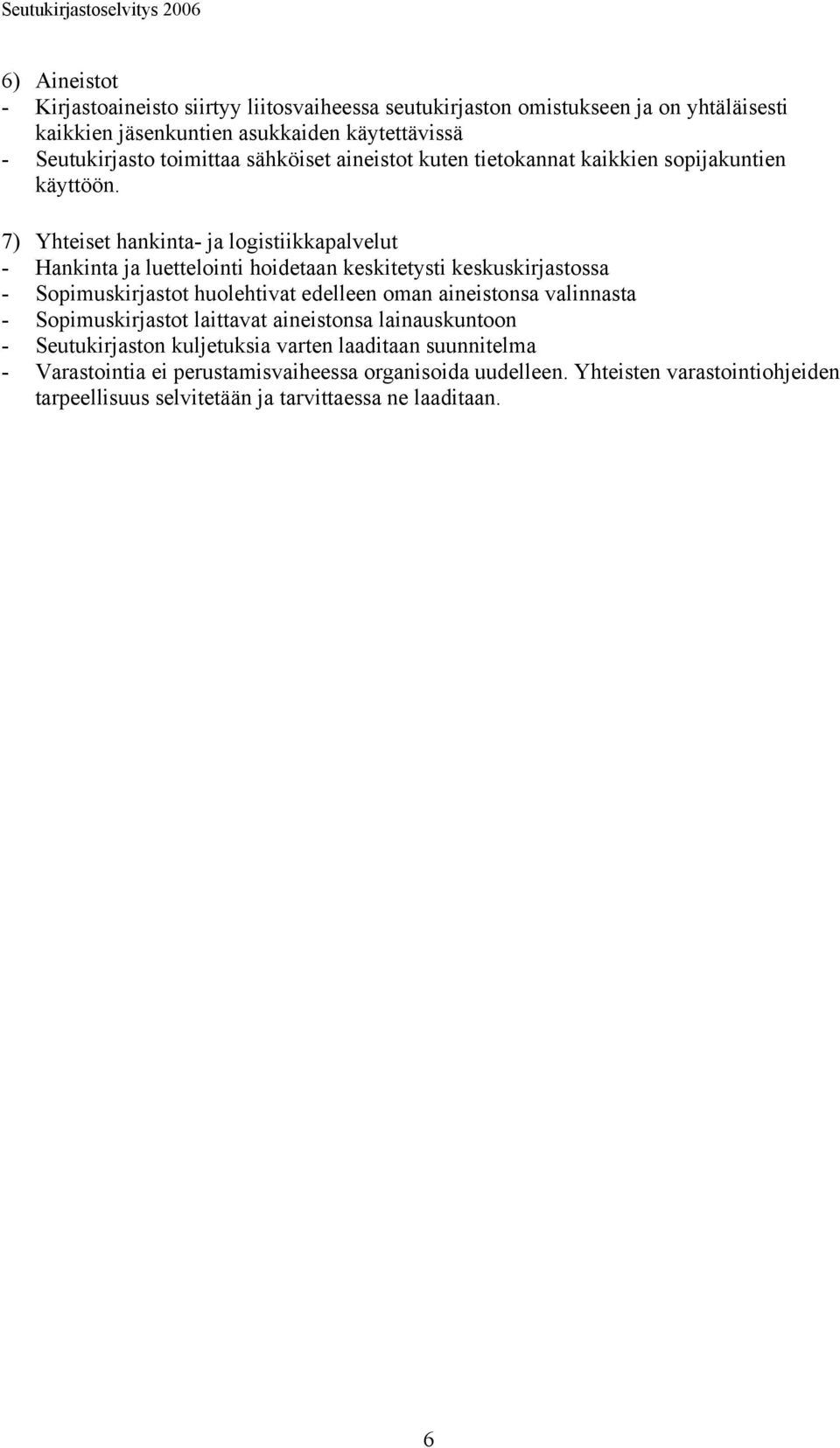 7) Yhteiset hankinta- ja logistiikkapalvelut - Hankinta ja luettelointi hoidetaan keskitetysti keskuskirjastossa - Sopimuskirjastot huolehtivat edelleen oman aineistonsa