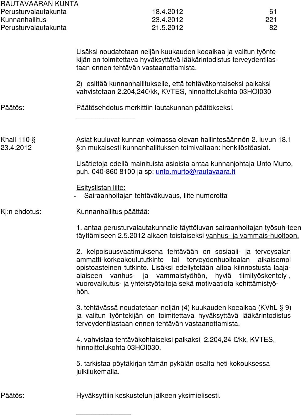 2) esittää kunnanhallitukselle, että tehtäväkohtaiseksi palkaksi vahvistetaan 2.204,24 /kk, KVTES, hinnoittelukohta 03HOI030 Päätösehdotus merkittiin lautakunnan päätökseksi.