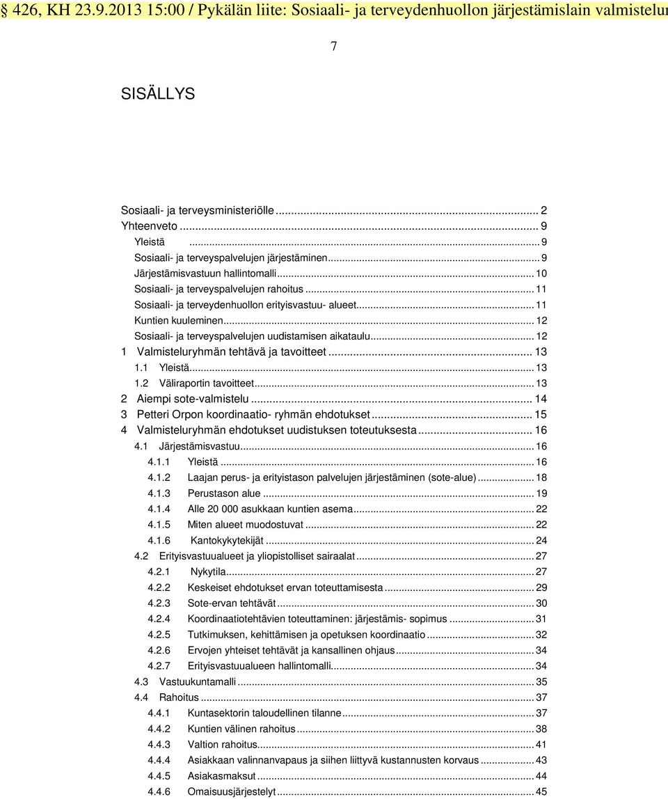 .. 11 Kuntien kuuleminen... 12 Sosiaali- ja terveyspalvelujen uudistamisen aikataulu... 12 1 Valmisteluryhmän tehtävä ja tavoitteet... 13 1.1 Yleistä... 13 1.2 Väliraportin tavoitteet.