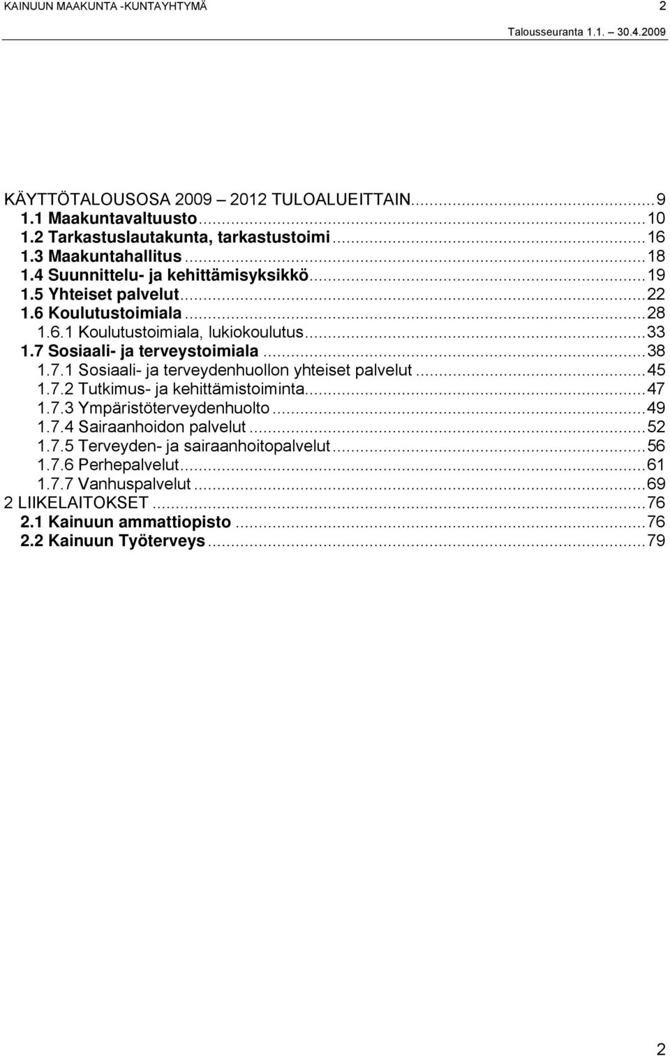 7 Sosiaali- ja terveystoimiala...38 1.7.1 Sosiaali- ja terveydenhuollon yhteiset palvelut...45 1.7.2 Tutkimus- ja kehittämistoiminta...47 1.7.3 Ympäristöterveydenhuolto...49 1.7.4 Sairaanhoidon palvelut.