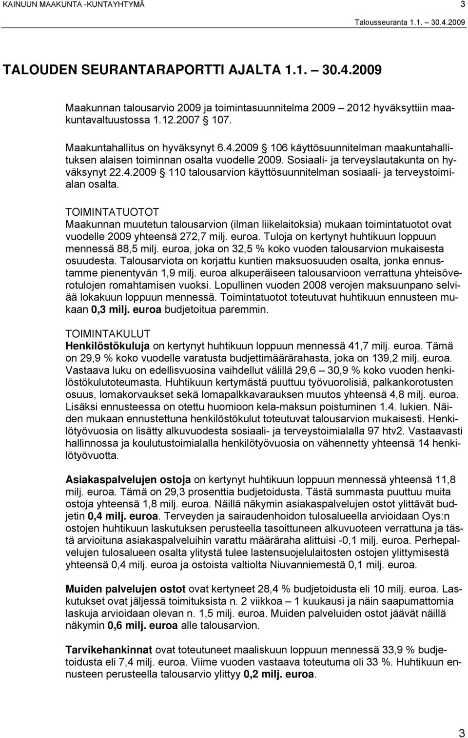 TOIMINTATUOTOT Maakunnan muutetun talousarvion (ilman liikelaitoksia) mukaan toimintatuotot ovat vuodelle 2009 yhteensä 272,7 milj. euroa. Tuloja on kertynyt huhtikuun loppuun mennessä 88,5 milj.