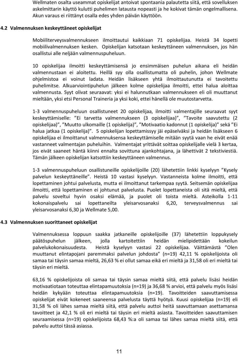 Heistä 34 lopetti mobiilivalmennuksen kesken. Opiskelijan katsotaan keskeyttäneen valmennuksen, jos hän osallistui alle neljään valmennuspuheluun.