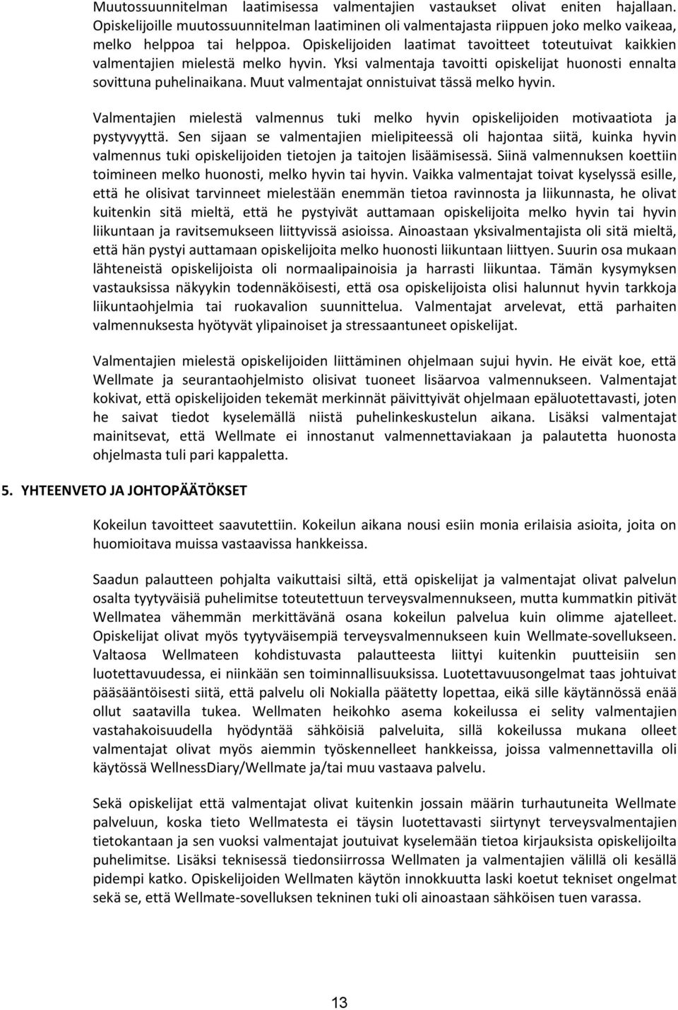 Muut valmentajat onnistuivat tässä melko hyvin. Valmentajien mielestä valmennus tuki melko hyvin opiskelijoiden motivaatiota ja pystyvyyttä.