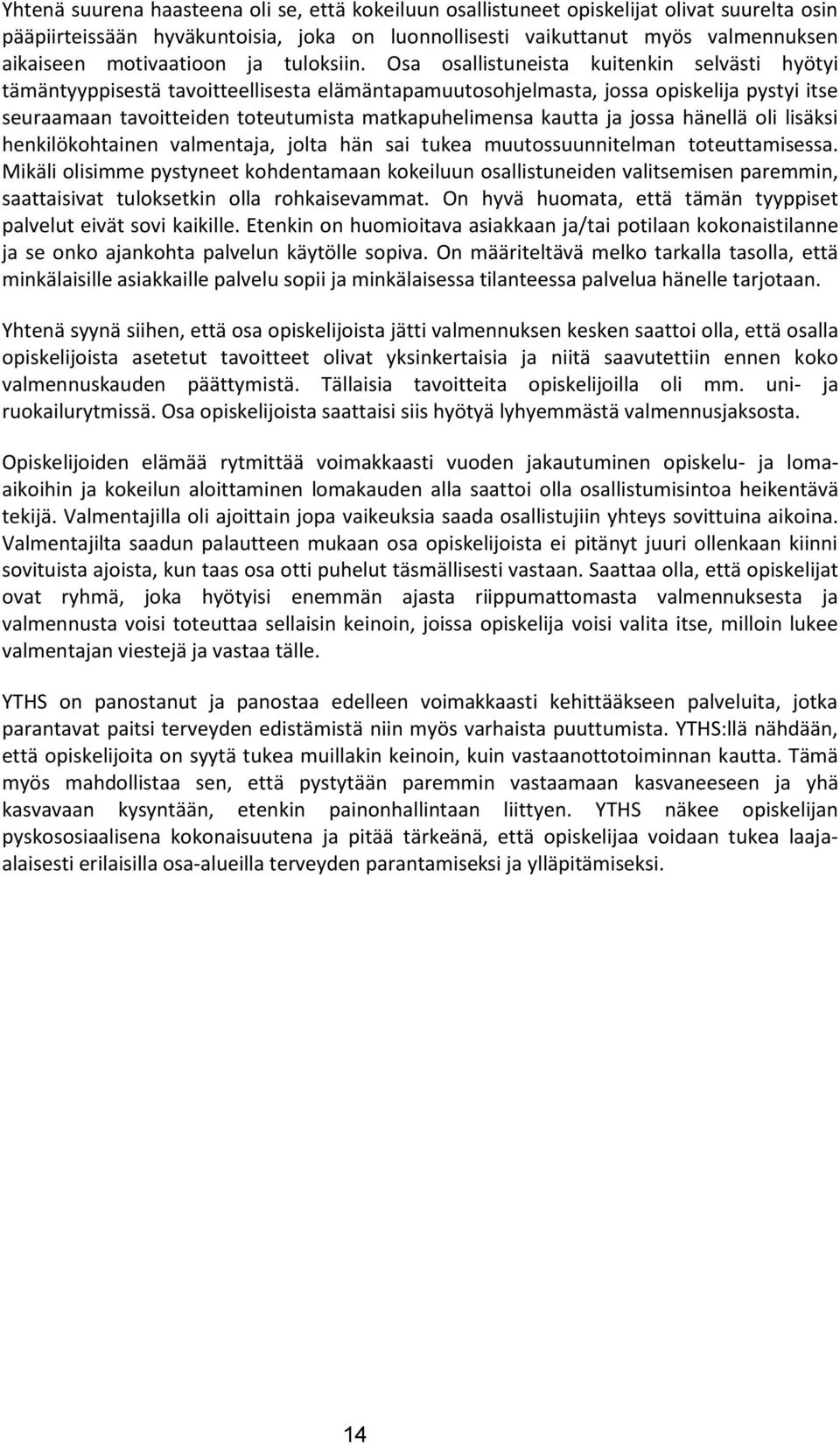 Osa osallistuneista kuitenkin selvästi hyötyi tämäntyyppisestä tavoitteellisesta elämäntapamuutosohjelmasta, jossa opiskelija pystyi itse seuraamaan tavoitteiden toteutumista matkapuhelimensa kautta