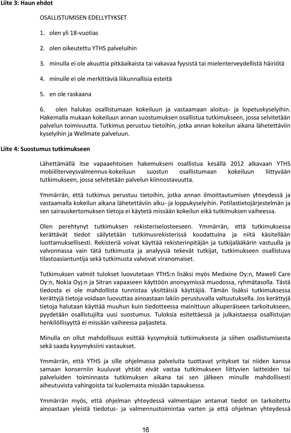 olen halukas osallistumaan kokeiluun ja vastaamaan aloitus- ja lopetuskyselyihin. Hakemalla mukaan kokeiluun annan suostumuksen osallistua tutkimukseen, jossa selvitetään palvelun toimivuutta.