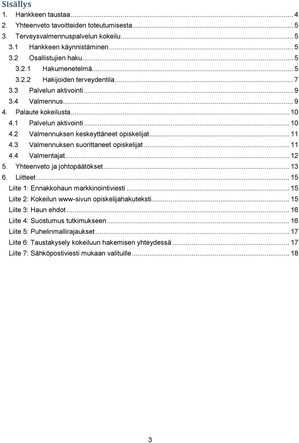 3 Valmennuksen suorittaneet opiskelijat... 11 4.4 Valmentajat... 12 5. Yhteenveto ja johtopäätökset... 13 6. Liitteet... 15 Liite 1: Ennakkohaun markkinointiviesti.