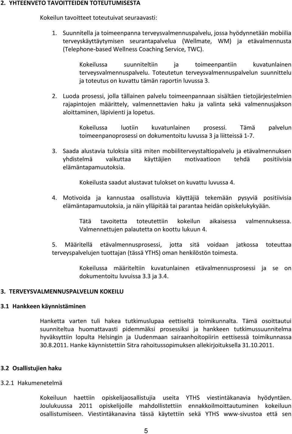 TWC). Kokeilussa suunniteltiin ja toimeenpantiin kuvatunlainen terveysvalmennuspalvelu. Toteutetun terveysvalmennuspalvelun suunnittelu ja toteutus on kuvattu tämän raportin luvussa 3. 2.