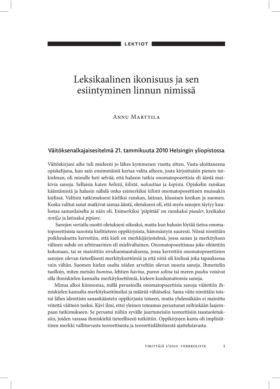 Vasta-aloittaneena opiskelijana, kun sain ensimmäistä kertaa valita aiheen, josta kirjoittaisin pienen tutkielman, oli minulle heti selvää, että halusin tutkia onomatopoeettisia eli ääntä matkivia