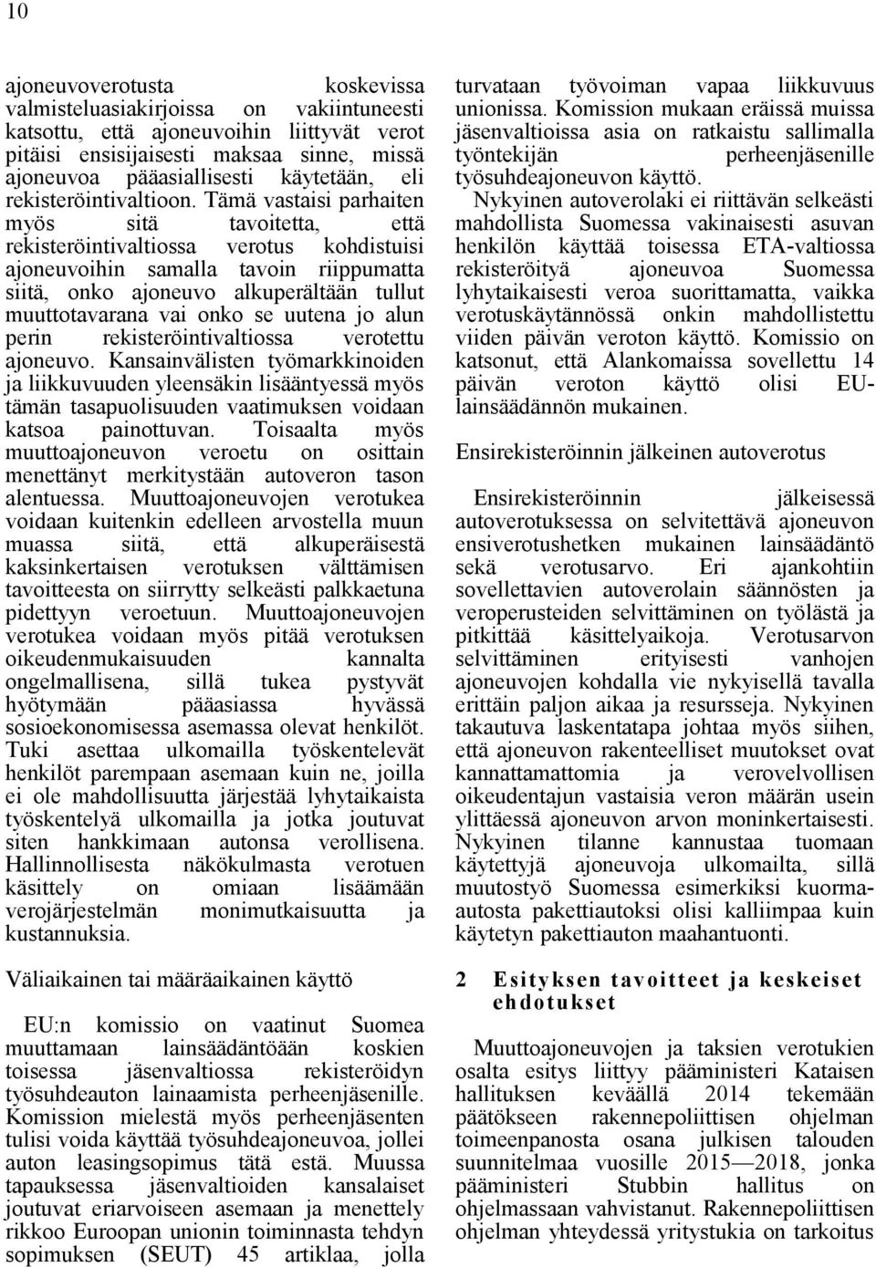 Tämä vastaisi parhaiten myös sitä tavoitetta, että rekisteröintivaltiossa verotus kohdistuisi ajoneuvoihin samalla tavoin riippumatta siitä, onko ajoneuvo alkuperältään tullut muuttotavarana vai onko